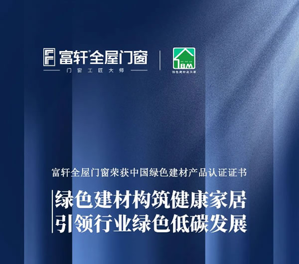 构建绿色健康家居 | 富轩全屋门窗荣获中国绿色建材产品三星认证证书